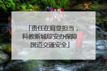 责任在肩显担当，科教新城综安办保障国道交通安全