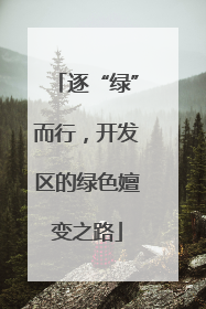 逐“绿”而行，开发区的绿色嬗变之路