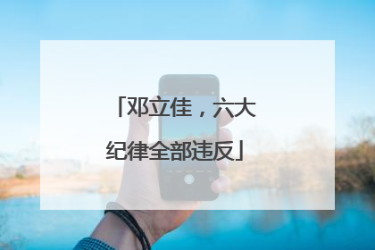 邓立佳，六大纪律全部违反