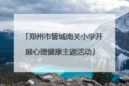 郑州市管城南关小学开展心理健康主题活动