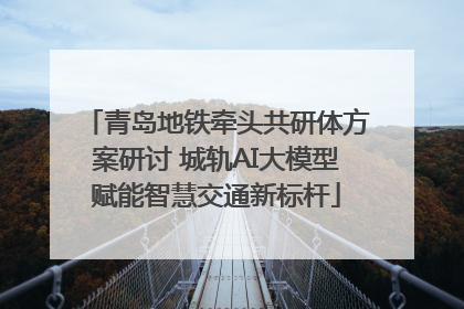 青岛地铁牵头共研体方案研讨 城轨AI大模型赋能智慧交通新标杆