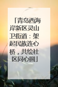 青岛西海岸新区灵山卫街道：架起民族连心桥，共绘社区同心圆