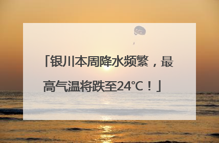 银川本周降水频繁，最高气温将跌至24℃！