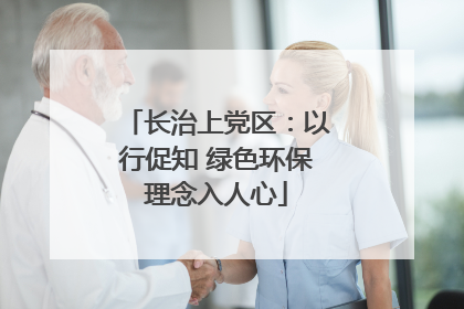 长治上党区：以行促知 绿色环保理念入人心