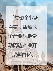 集聚企业超百家，盐城这个产业基地带动周边产业开票超百亿