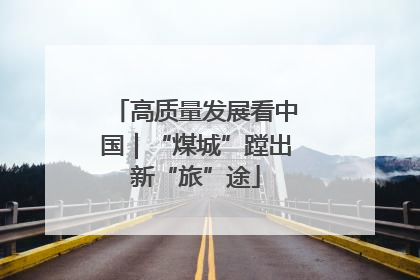 高质量发展看中国｜“煤城”蹚出新“旅”途