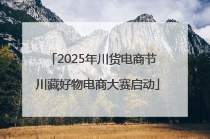 2025年川货电商节川藏好物电商大赛启动
