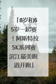 8岁和65岁一起赛！阿斯特拉5K系列赛滨江最美跑道开跑
