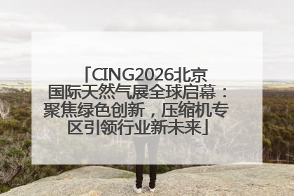 CING2026北京国际天然气展全球启幕：聚焦绿色创新，压缩机专区引领行业新未来