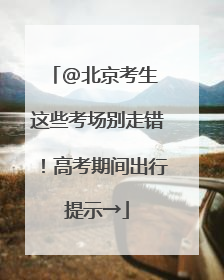 @北京考生 这些考场别走错！高考期间出行提示→