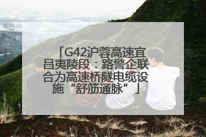 G42沪蓉高速宜昌夷陵段：路警企联合为高速桥隧电缆设施“舒筋通脉”